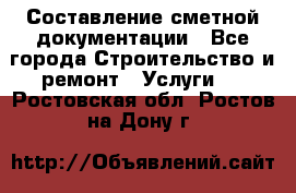 Составление сметной документации - Все города Строительство и ремонт » Услуги   . Ростовская обл.,Ростов-на-Дону г.